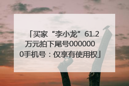 买家“李小龙”61.2万元拍下尾号0000000手机号：仅享有使用权